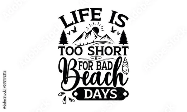 Fototapeta Life Is Too Short For Bad Beach Days - Summer svg design, Hand drawn lettering phrase isolated on white background, Illustration for prints on t-shirts and bags, posters, cards .