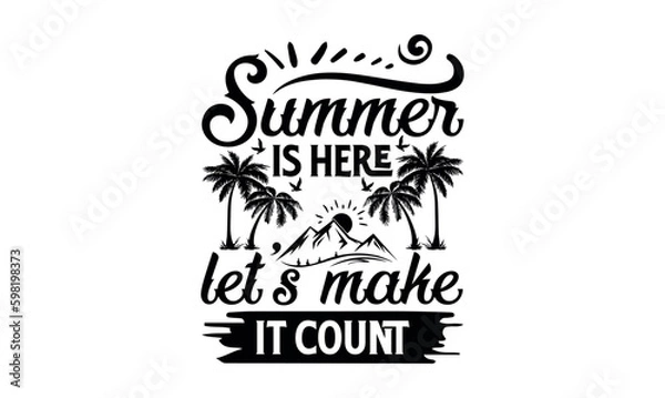 Fototapeta Summer Is Here, Let’s Make It Count - Summer svg design, Hand drawn lettering phrase isolated on white background, Illustration for prints on t-shirts and bags, posters, cards .
