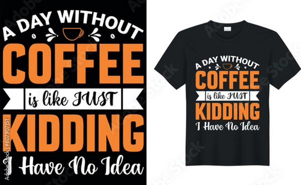 Fototapeta a day without coffee is like just kidding i have no idea coffee T-Shirt.Typography card, image with lettering. Design for t-shirts, menu and prints.