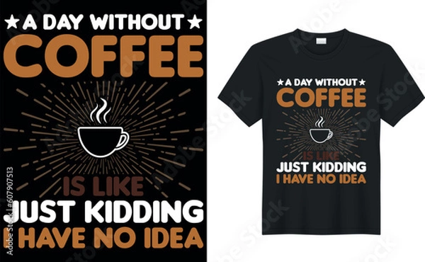 Fototapeta a day without coffee is like just kidding i have no idea coffee T-Shirt.Typography card, image with lettering. Design for t-shirts, menu and prints.