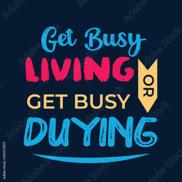 Obraz Get busy living t shirt design, motivational typography t shirt design, vector quotes lettering t shirt design for print
