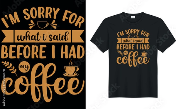 Fototapeta i’m sorry for what i said before i had my coffee T-Shirt.Typography card, image with lettering. Design for t-shirts, menu and prints.