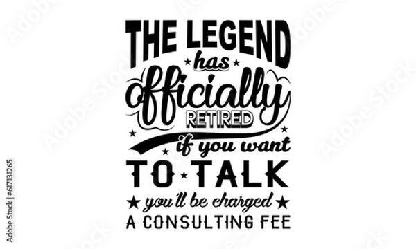 Obraz The Legend Has Officially Retired If You Want To Talk You'll Be Charged A Consulting Fee - Retirement Vector And Clip Art