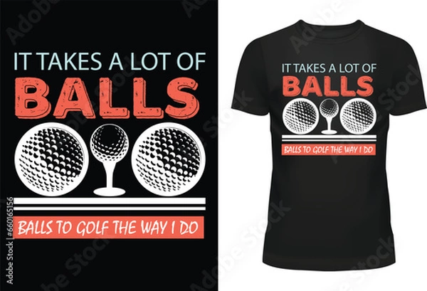 Fototapeta It Takes A Lot Of Balls To Golf The Way I Do Typography T Shirt Design
