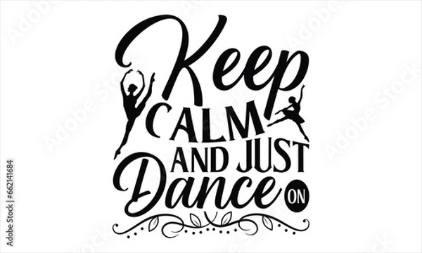 Obraz Keep Calm And Just Dance On - Dancing T shirt Design, Handmade calligraphy vector illustration, Cutting and Silhouette, for prints on bags, cups, card, posters.