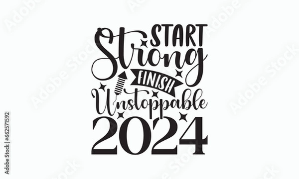 Fototapeta Start Strong Finish Unstoppable 2024 - Happy New Year SVG Design, Hand drawn lettering phrase isolated on white background, Vector EPS Editable Files, For stickers, Templet, mugs, For Cutting Machine.