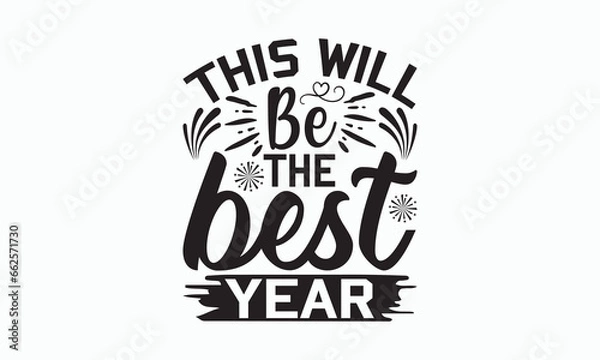 Fototapeta This Will Be The Best Year - Happy New Year T-shirt SVG Design, Hand drawn lettering phrase isolated on white background, Vector EPS Editable Files, Illustration for prints on bags, posters and cards.