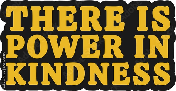 Fototapeta There is Power in Kindness Motivational Typographic Quote Design for T-Shirt, Mugs or Other Merchandise.