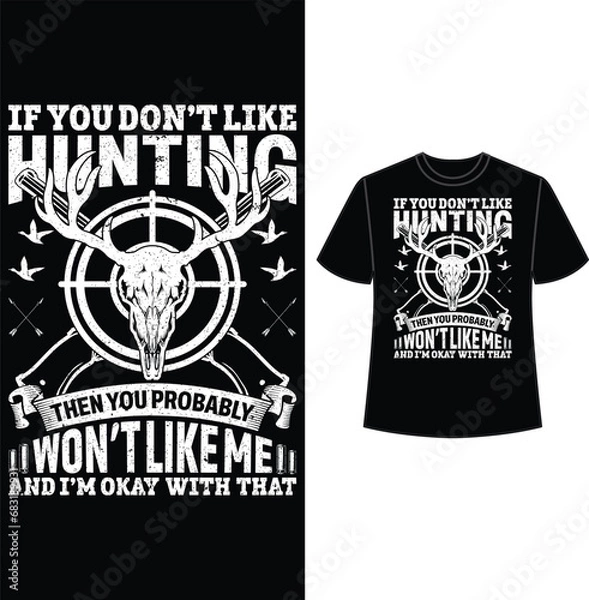 Fototapeta if you don't like hunting then you probably won't like me and i'm okey with that, t shirt, t shirt design, hunting t shirt design, vector, eps