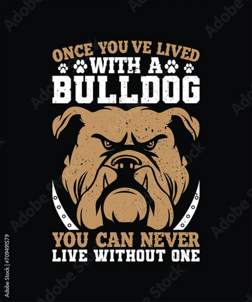 Fototapeta ONCE YOU’VE LIVED WITH A BULLDOG YOU CAN NEVER LIVE WITHOUT ONE Pet t shirt design