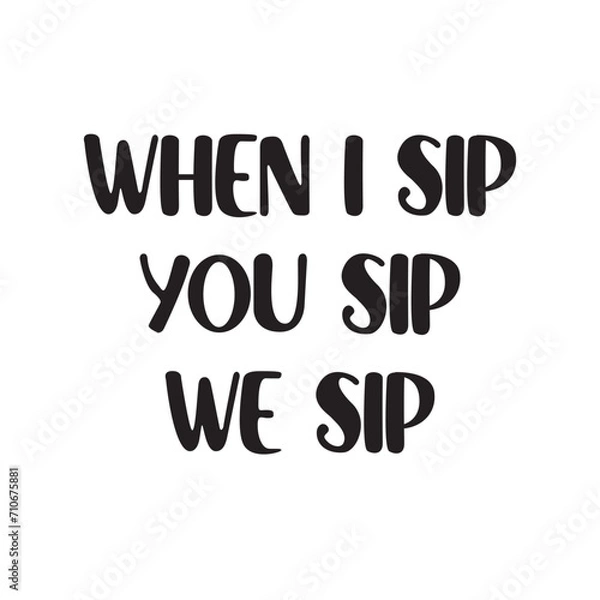 Obraz When I Sip You Sip We Sip Lettering Quotes. Vector Illustration
