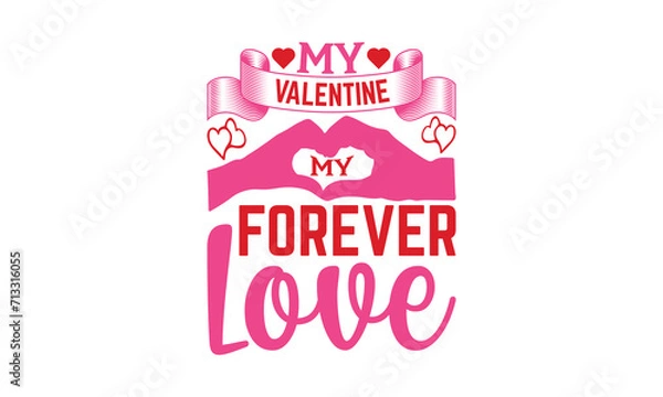 Fototapeta My Valentine My Forever Love - Valentine's Day T-shirt SVG Design, Hand drawn lettering phrase, Vector EPS Editable Files, For stickers, Templet, mugs, Etc, For Cutting Machine, Silhouette Cameo.