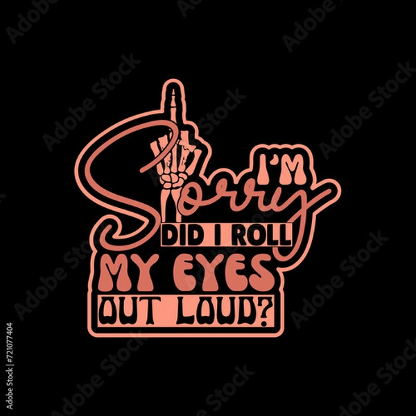 Fototapeta i'm sorry did i roll my eyes out loud SVG