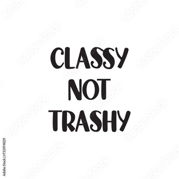 Obraz Classy Not Trashy Lettering Quotes. Vector Illustration