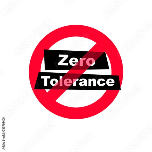 Fototapeta Zero Tolerance Sign. Refusal to accept antisocial behavior. The policy of not allowing any violations of a rule or law. Vector illustration flat design. Isolated on white background.