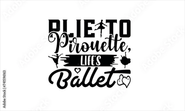 Fototapeta Plie to Pirouette, Life's Ballet - Dance svg Design, Hand drawn vintage illustration with hand-lettering and decoration elements, for greeting banners, Modern calligraphy, Cards and Posters, Mugs, Not