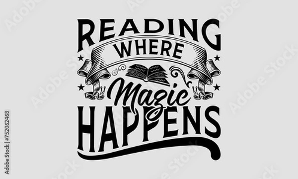 Fototapeta Reading Where Magic Happens - Book T-Shirt Design, School Quotes, This Illustration Can Be Used As A Print On T-Shirts And Bags, Stationary Or As A Poster.