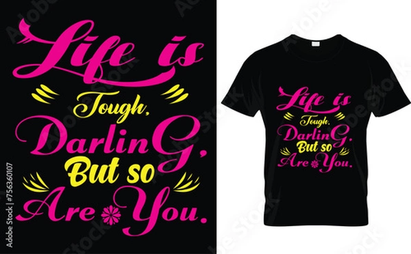 Fototapeta Life is tough, my darling, but so are you. typography t-shirt design 