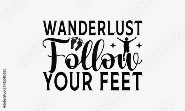 Fototapeta Wanderlust Follow Your Feet - Traveling t- shirt design, Hand drawn lettering phrase for Cutting Machine, Silhouette Cameo, Cricut, eps, Files for Cutting, Isolated on white background.