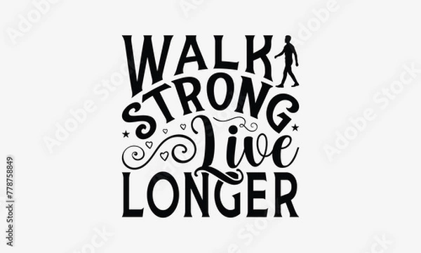 Fototapeta Walk Strong Live Longer - Walking T- Shirt Design, Hand Written Vector Hand Lettering, This Illustration Can Be Used As A Print And Bags, Greeting Card Template With Typography.