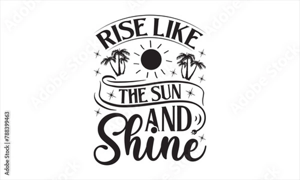 Fototapeta Rise Like The Sun And Shine - Summer T- Shirt Design, Editable, This Illustration Can Be Used As A Print On T-Shirts And Bags, Stationary Or As A Poster, Template.