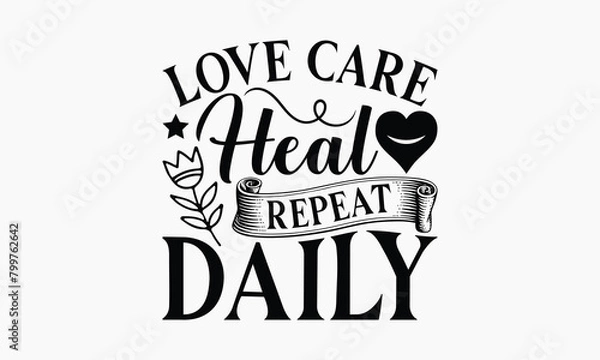Fototapeta Love Care Heal Repeat Daily - Nurse T-shirt Design, Print On And Bags, Greeting Card Template, Inspiration Vector, Isolated On White Background.