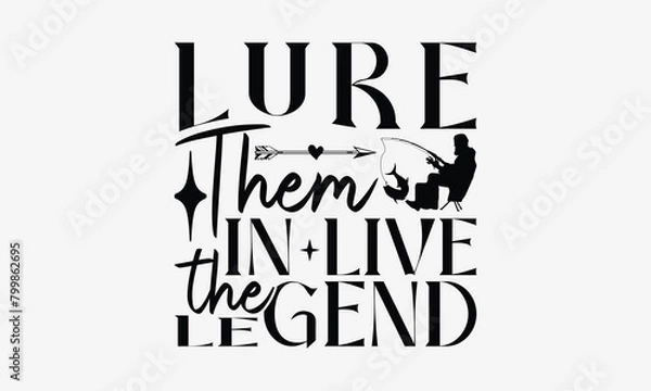 Fototapeta Lure Them In Live The Legend - Fishing T- Shirt Design, Hand Written Vector Hand Lettering, This Illustration Can Be Used As A Print And Bags, Greeting Card Template With Typography.