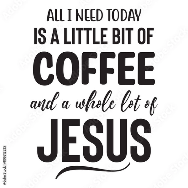Fototapeta All I Need Today is a Little bit of Coffee and a whole lot of jesus