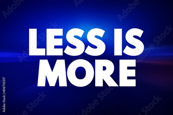 Fototapeta Less is More is a phrase that encapsulates the concept that simplicity and minimalism often lead to greater effectiveness, elegance, or beauty than complexity or excess, text concept background