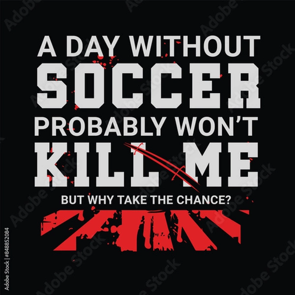 Fototapeta A Day without Soccer Probably Won’t Kill Me, But Why Take the Chance? Sports Vector Illustration quote. Design for t shirt, typography, print, poster, banner, gift card, label sticker, flyer, mug
