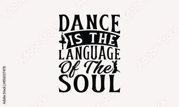 Fototapeta Dance Is The Language Of The Soul - Dancing T-shirt Design, Drawn Vintage Illustration With Hand-Lettering And Decoration Elements, Calligraphy Vector, For Cutting Machine, Silhouette Cameo, EPS-10.