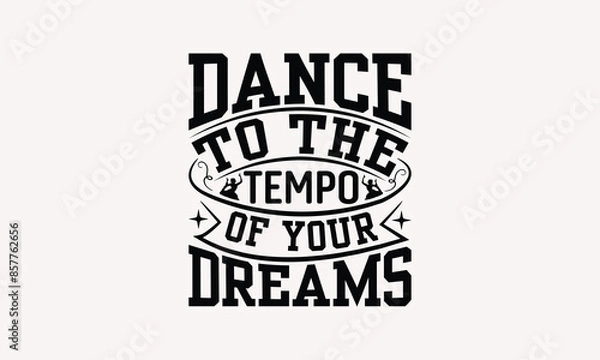 Fototapeta Dance To The Tempo Of Your Dreams - Dancing T-shirt Design, Drawn Vintage Illustration With Hand-Lettering And Decoration Elements, Calligraphy Vector, For Cutting Machine, Silhouette Cameo, EPS-1