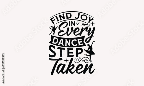 Fototapeta Find Joy In Every Dance Step Taken - Dancing T-shirt Design, Drawn Vintage Illustration With Hand-Lettering And Decoration Elements, Calligraphy Vector, For Cutting Machine, Silhouette Cameo, EPS-