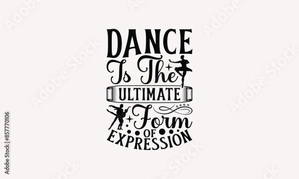 Fototapeta Dance Is The Ultimate Form Of Expression - Dancing T-shirt Design, Handmade Lettering Design For Card Template, Text Banners, Modern Calligraphy, Cards And Posters, Mugs, Notebooks, EPS-10.
