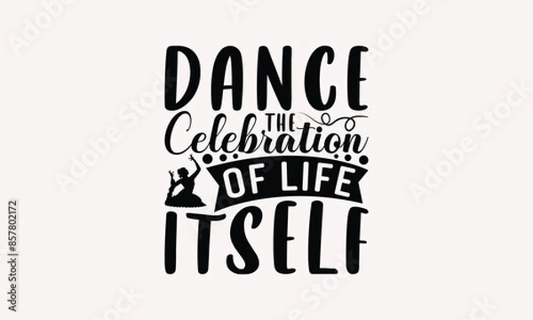 Fototapeta Dance The Celebration Of Life Itself - Dancing T-shirt Design, Isolated On Fresh Pattern Black, Vector With Typography Text, Web Clip Art T-shirt.
