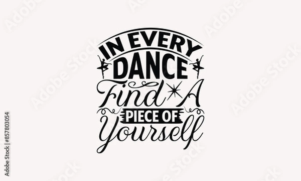 Fototapeta In Every Dance Find A Piece Of Yourself - Dancing T-shirt Design, Print On And Bags, Greeting Card Template, Inspiration Vector, Isolated On White Background.