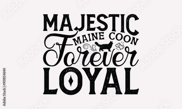 Fototapeta Majestic Maine Coon Forever Loyal - Maine Coon Cat T-Shirt Design, Hand Drawn Lettering Phrase Isolated On White Background, Calligraphy Graphic Design.