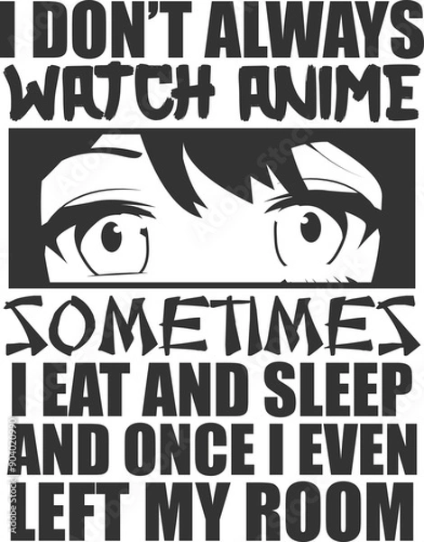 Fototapeta I Don't Always Watch Anime Sometimes I Eat And Sleep And Once I Even Left My Room - Anime Illustration