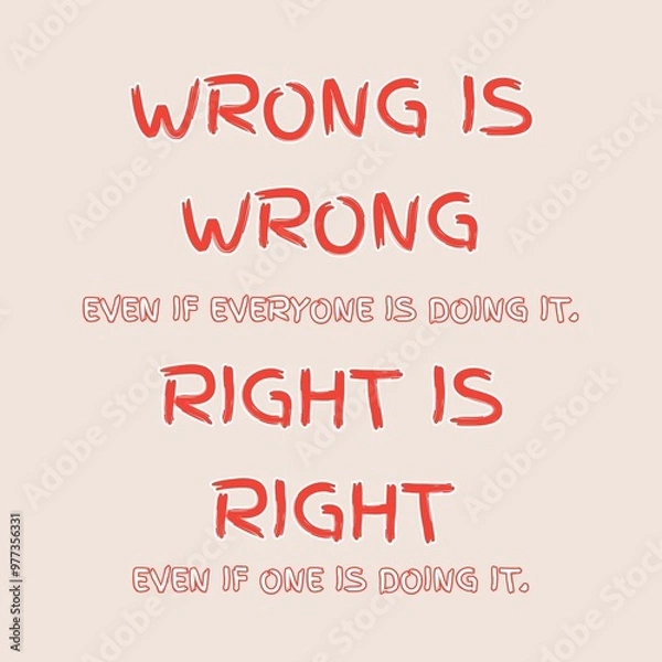 Fototapeta “Wrong is wrong even if everyone is doing it. Right is right even if no one is doing it” motivational quote