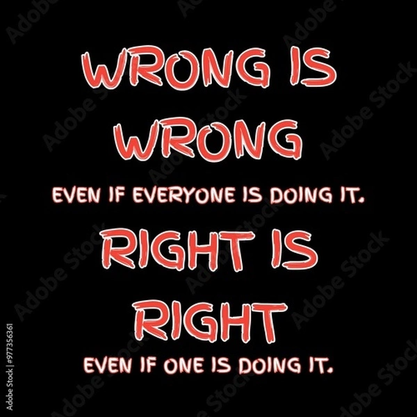 Fototapeta “Wrong is wrong even if everyone is doing it. Right is right even if no one is doing it” motivational quote black background 