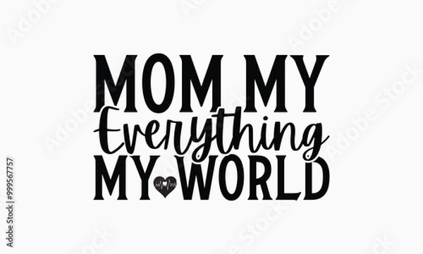 Fototapeta Mom My Everything My World - Mom T-Shirt Design, Illustration For Prints And Bags, Posters, Cards, Cameo, Cricut, Eps, Files As Cutting, Isolated Background.