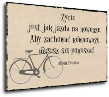 obraz z napisami - Życie jest jak jazda na rowerze. Aby zachować równowagę musisz się poruszać - obrazek 2